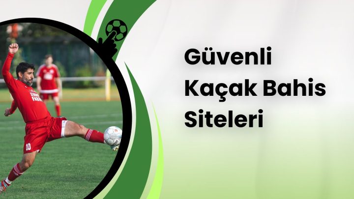 Güvenli Kaçak Bahis Siteleri