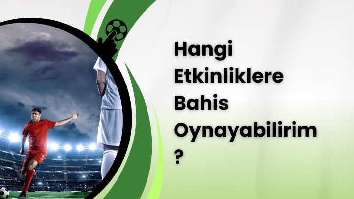 Hangi Etkinliklere Bahis Oynayabilirim?